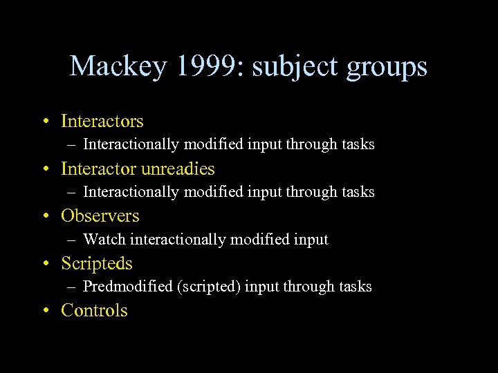 Mackey 1999: subject groups • Interactors – Interactionally modified input through tasks • Interactor