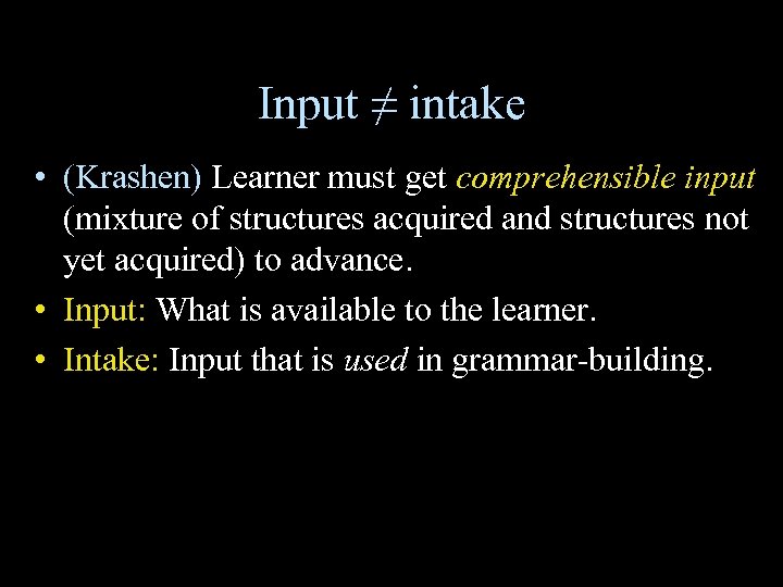 Input ≠ intake • (Krashen) Learner must get comprehensible input (mixture of structures acquired