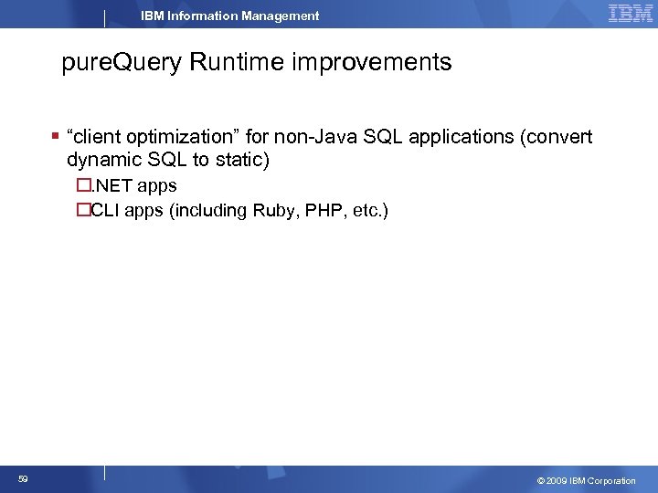 IBM Information Management pure. Query Runtime improvements § “client optimization” for non-Java SQL applications