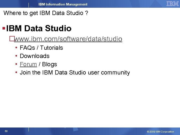 IBM Information Management Where to get IBM Data Studio ? § IBM Data Studio