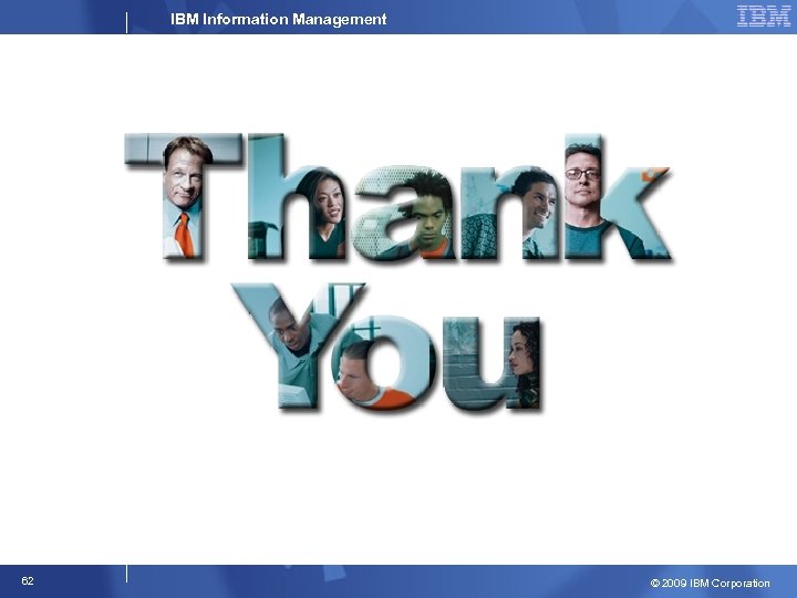 IBM Information Management 62 © 2009 IBM Corporation 