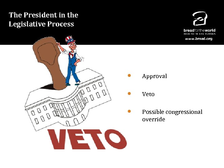 The President in the Legislative Process www. bread. org • Approval • Veto •