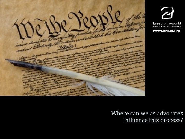 www. bread. org Where can we as advocates influence this process? 