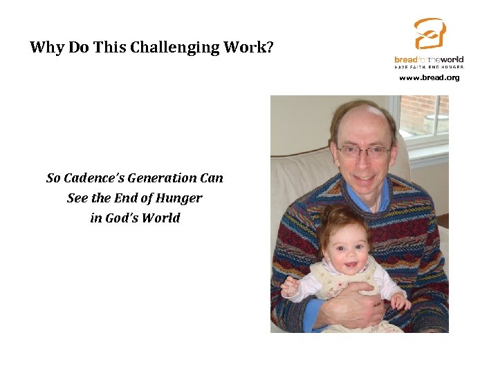 Why Do This Challenging Work? www. bread. org So Cadence’s Generation Can See the