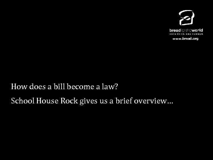 www. bread. org How does a bill become a law? School House Rock gives