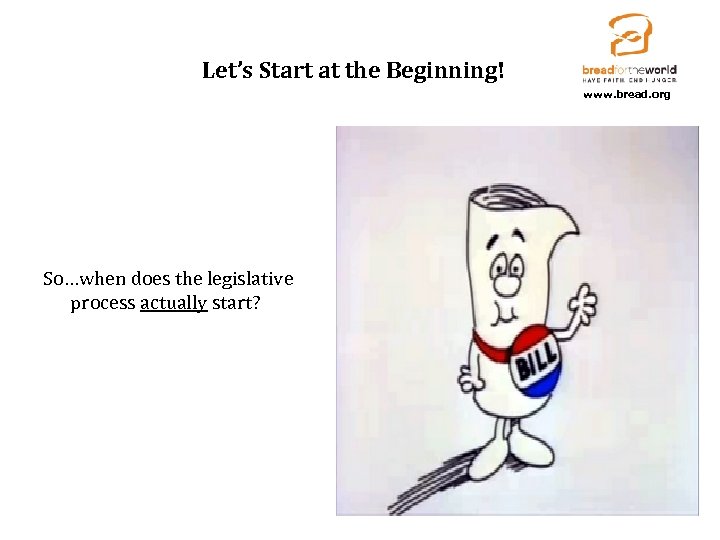 Let’s Start at the Beginning! www. bread. org So…when does the legislative process actually