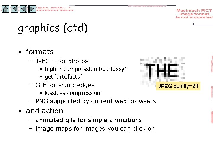 graphics (ctd) • formats – JPEG – for photos • higher compression but ‘lossy’