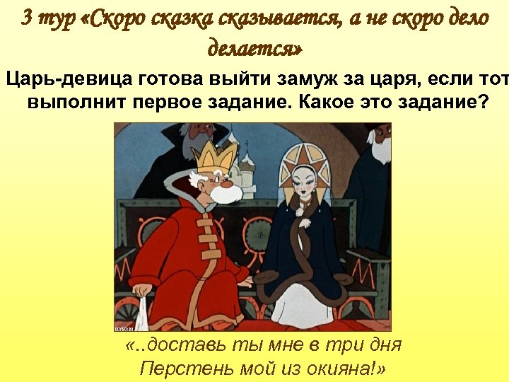 3 тур «Скоро сказка сказывается, а не скоро делается» Царь-девица готова выйти замуж за