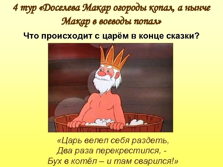 4 тур «Доселева Макар огороды копал, а нынче Макар в воеводы попал» Что происходит