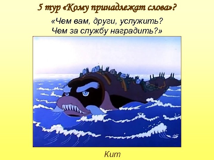 5 тур «Кому принадлежат слова» ? «Чем вам, други, услужить? Чем за службу наградить?