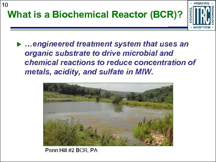 10 What is a Biochemical Reactor (BCR)? u …engineered treatment system that uses an