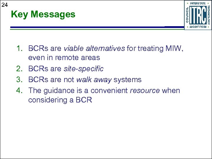 24 Key Messages 1. BCRs are viable alternatives for treating MIW, even in remote