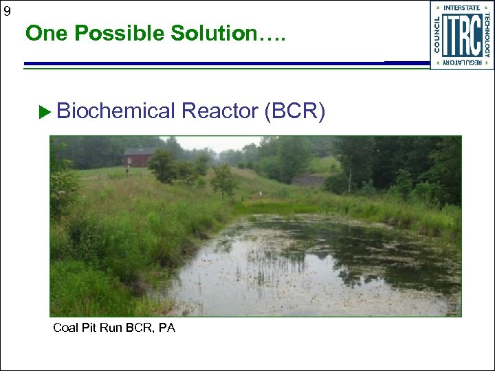 9 One Possible Solution…. u Biochemical Coal Pit Run BCR, PA Reactor (BCR) 