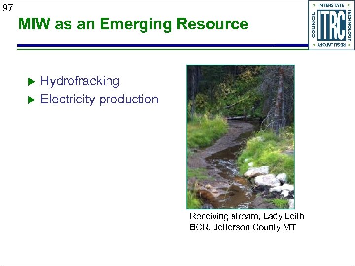 97 MIW as an Emerging Resource u u Hydrofracking Electricity production Receiving stream, Lady