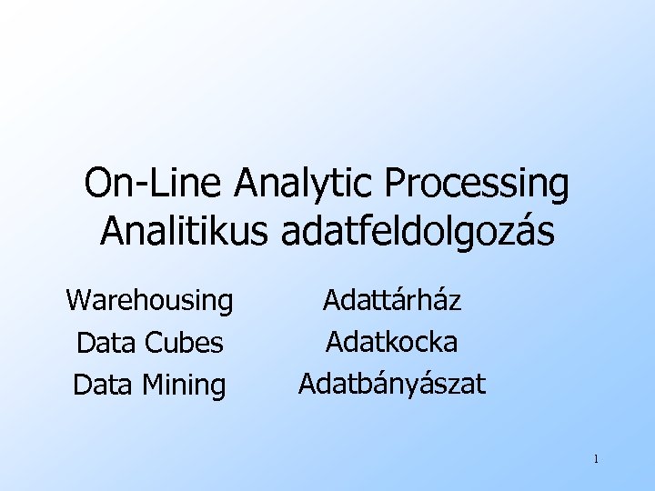 On-Line Analytic Processing Analitikus adatfeldolgozás Warehousing Data Cubes Data Mining Adattárház Adatkocka Adatbányászat 1