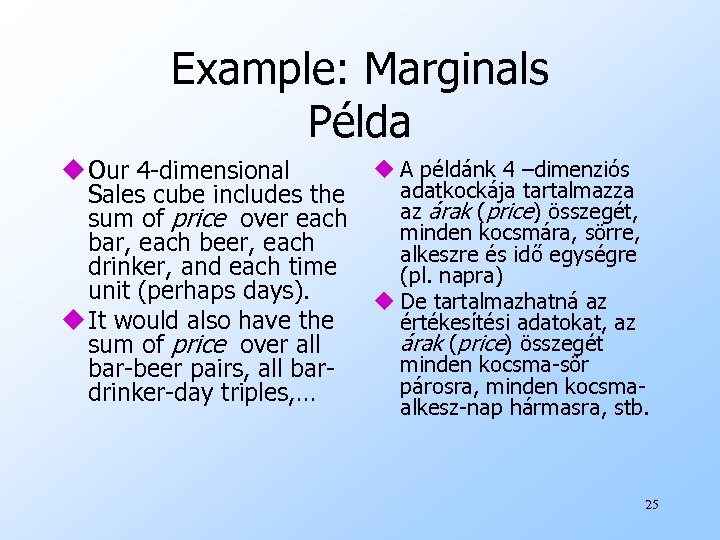 Example: Marginals Példa u A példánk 4 –dimenziós u Our 4 -dimensional adatkockája tartalmazza