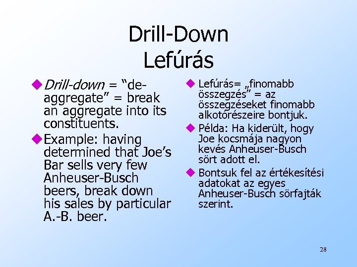Drill-Down Lefúrás u. Drill-down = “deaggregate” = break an aggregate into its constituents. u.