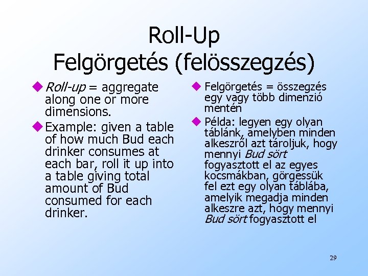Roll-Up Felgörgetés (felösszegzés) u Roll-up = aggregate along one or more dimensions. u Example: