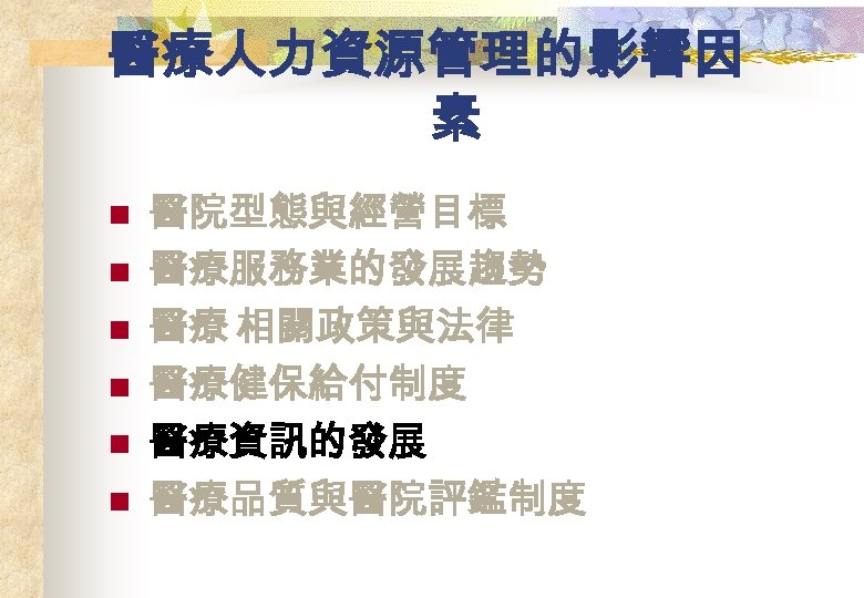 醫療人力資源管理的影響因 素 n n n 醫院型態與經營目標 醫療服務業的發展趨勢 醫療 相關政策與法律 醫療健保給付制度 醫療資訊的發展 醫療品質與醫院評鑑制度 