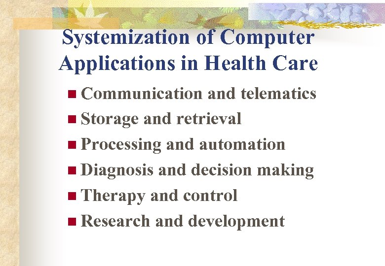 Systemization of Computer Applications in Health Care n Communication and telematics n Storage and