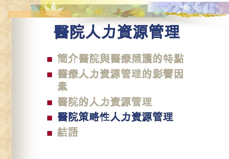 醫院人力資源管理 n n n 簡介醫院與醫療照護的特點 醫療人力資源管理的影響因 素 醫院的人力資源管理 醫院策略性人力資源管理 結語 
