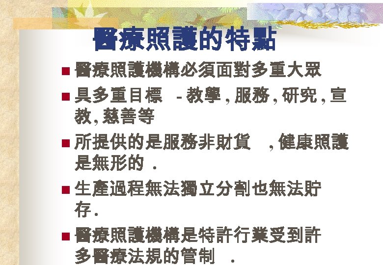 醫療照護的特點 n 醫療照護機構必須面對多重大眾 n 具多重目標 - 教學 , 服務 , 研究 , 宣 教
