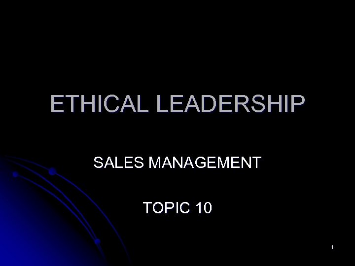 ETHICAL LEADERSHIP SALES MANAGEMENT TOPIC 10 1 