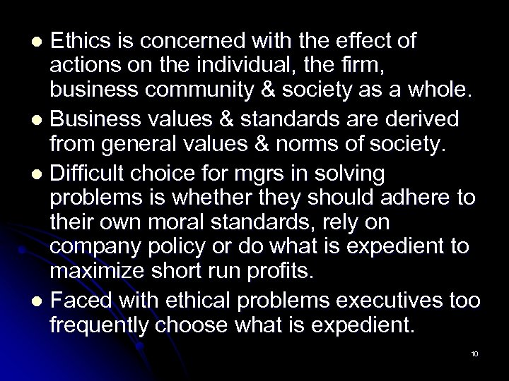 Ethics is concerned with the effect of actions on the individual, the firm, business