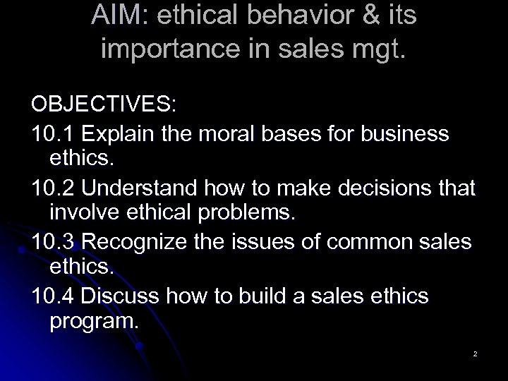 AIM: ethical behavior & its importance in sales mgt. OBJECTIVES: 10. 1 Explain the