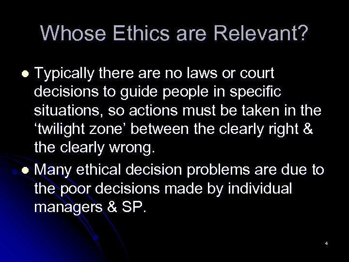 Whose Ethics are Relevant? Typically there are no laws or court decisions to guide