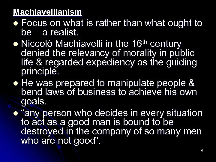 Machiavellianism Focus on what is rather than what ought to be – a realist.