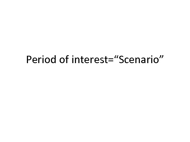 Period of interest=“Scenario” 