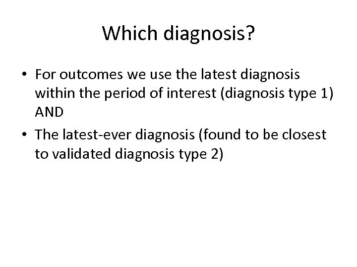 Which diagnosis? • For outcomes we use the latest diagnosis within the period of