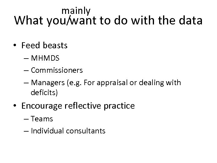 mainly What you/want to do with the data • Feed beasts – MHMDS –