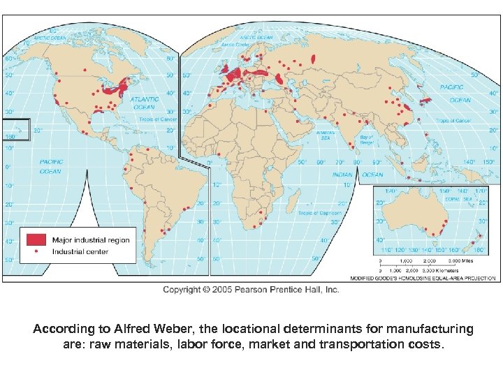 According to Alfred Weber, the locational determinants for manufacturing are: raw materials, labor force,