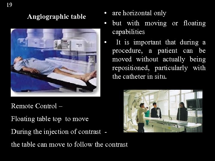 19 Angiographic table • are horizontal only • but with moving or floating capabilities