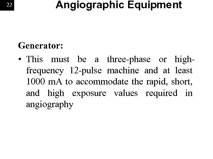 22 Angiographic Equipment Generator: • This must be a three-phase or highfrequency 12 -pulse