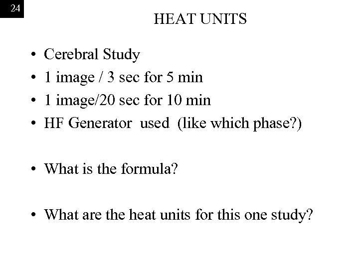 24 HEAT UNITS • • Cerebral Study 1 image / 3 sec for 5