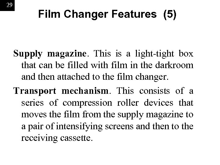 29 Film Changer Features (5) Supply magazine. This is a light-tight box that can