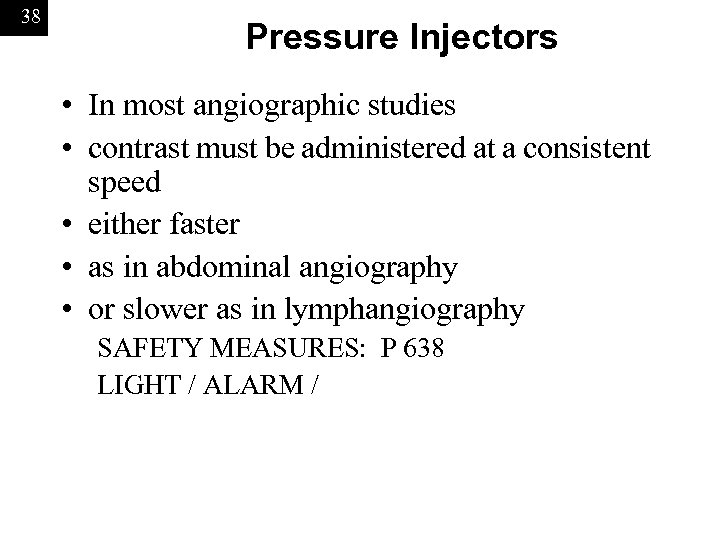 38 Pressure Injectors • In most angiographic studies • contrast must be administered at