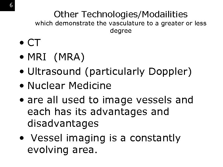 6 Other Technologies/Modailities which demonstrate the vasculature to a greater or less degree •