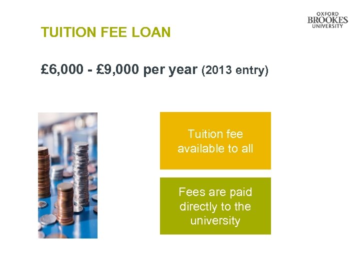 TUITION FEE LOAN £ 6, 000 - £ 9, 000 per year (2013 entry)