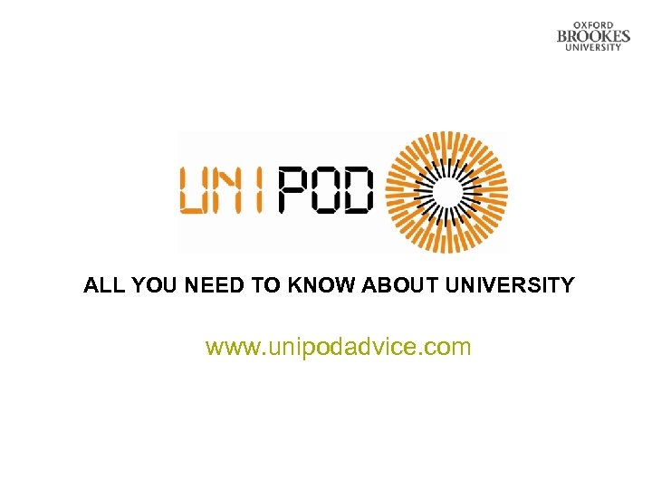 ALL YOU NEED TO KNOW ABOUT UNIVERSITY www. unipodadvice. com 