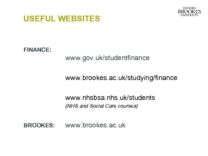 USEFUL WEBSITES FINANCE: www. gov. uk/studentfinance www. brookes. ac. uk/studying/finance www. nhsbsa. nhs. uk/students