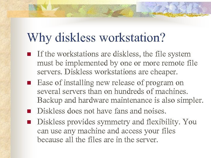 Why diskless workstation? n n If the workstations are diskless, the file system must
