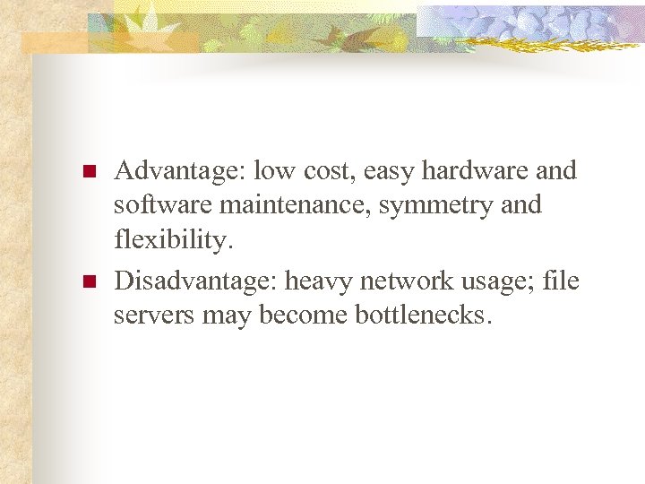 n n Advantage: low cost, easy hardware and software maintenance, symmetry and flexibility. Disadvantage: