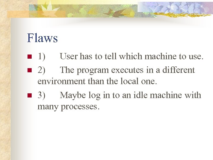 Flaws n n n 1) User has to tell which machine to use. 2)