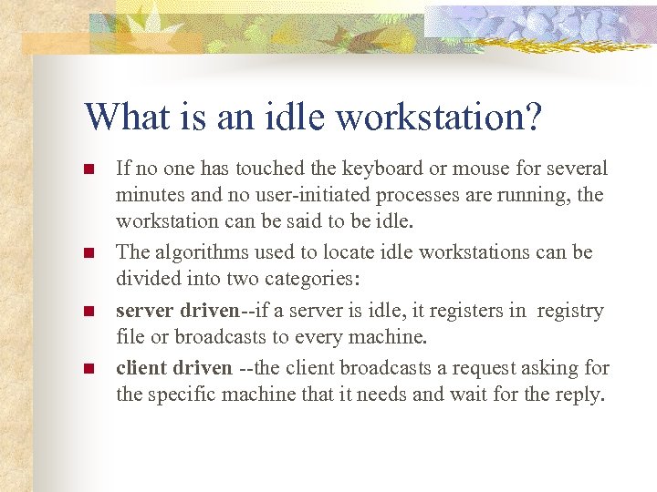What is an idle workstation? n n If no one has touched the keyboard