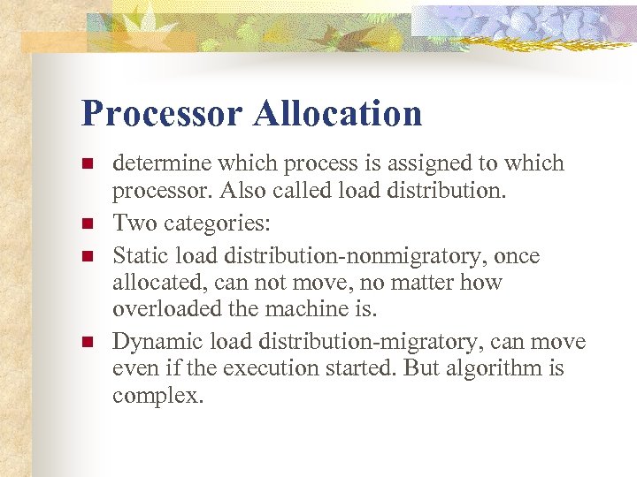 Processor Allocation n n determine which process is assigned to which processor. Also called