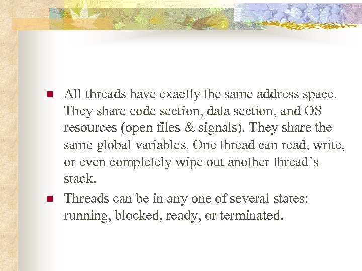 n n All threads have exactly the same address space. They share code section,